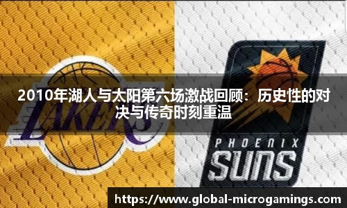 2010年湖人与太阳第六场激战回顾：历史性的对决与传奇时刻重温